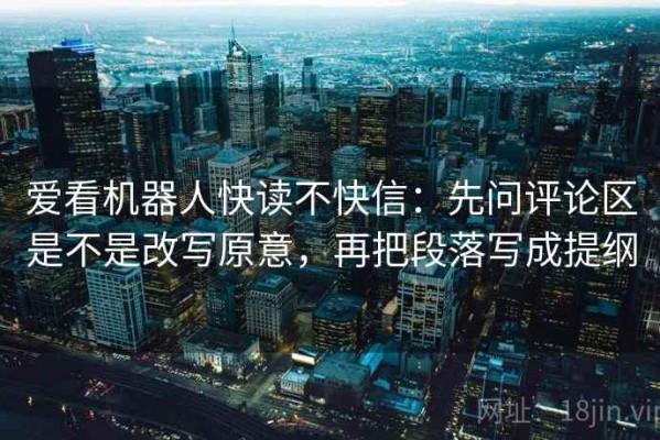 爱看机器人快读不快信：先问评论区是不是改写原意，再把段落写成提纲