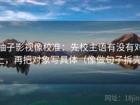 柚子影视像校准：先校主语有没有对上，再把对象写具体（像做句子拆壳）