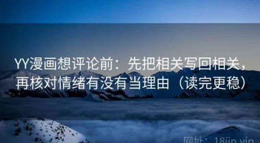 YY漫画想评论前：先把相关写回相关，再核对情绪有没有当理由（读完更稳）