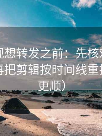 神马影视想转发之前：先核对推断跨步吗，再把剪辑按时间线重排（读完更顺）