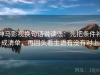 神马影视换句话说读法：先把条件补成清单，再回头看主语有没有对上