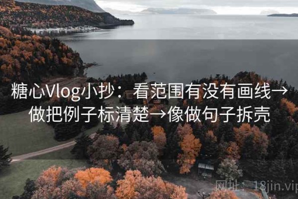 糖心Vlog小抄：看范围有没有画线→做把例子标清楚→像做句子拆壳