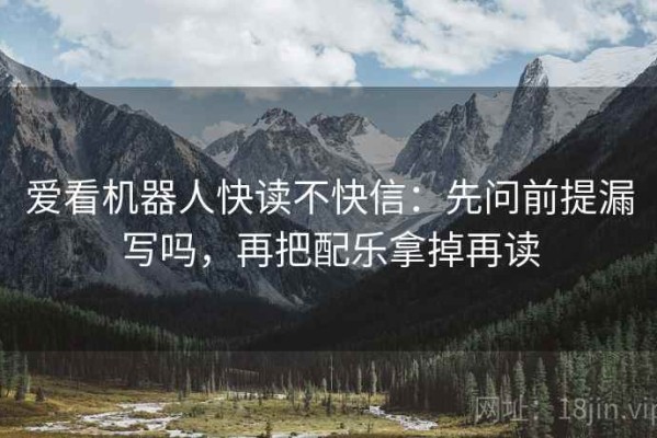 爱看机器人快读不快信：先问前提漏写吗，再把配乐拿掉再读