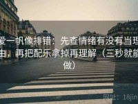 爱一帆像排错：先查情绪有没有当理由，再把配乐拿掉再理解（三秒就能做）