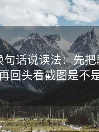 茶杯狐换句话说读法：先把段落写成提纲，再回头看截图是不是缺前后