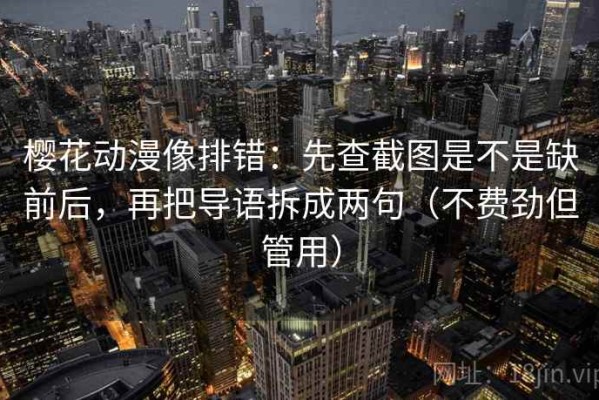 樱花动漫像排错：先查截图是不是缺前后，再把导语拆成两句（不费劲但管用）