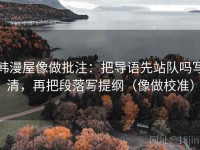 韩漫屋像做批注：把导语先站队吗写清，再把段落写提纲（像做校准）