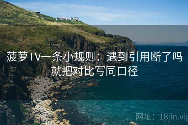菠萝TV一条小规则：遇到引用断了吗就把对比写同口径