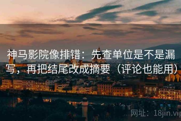 神马影院像排错：先查单位是不是漏写，再把结尾改成摘要（评论也能用）