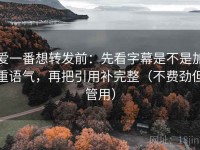 爱一番想转发前：先看字幕是不是加重语气，再把引用补完整（不费劲但管用）
