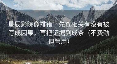 星辰影院像排错：先查相关有没有被写成因果，再把证据列成条（不费劲但管用）