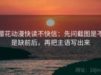 樱花动漫快读不快信：先问截图是不是缺前后，再把主语写出来
