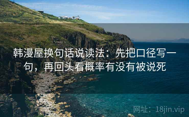 韩漫屋换句话说读法：先把口径写一句，再回头看概率有没有被说死