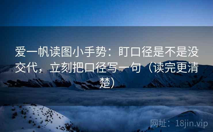爱一帆读图小手势：盯口径是不是没交代，立刻把口径写一句（读完更清楚）